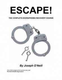 Escape!: The Complete AGORAPHOBIA Recovery Course - Joseph O'Neill