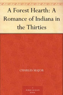 A Forest Hearth: A Romance of Indiana in the Thirties (免费公版书) - Charles Major