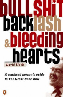 Bullshit, Backlash & Bleeding Hearts: A Confused Person's Guide to the Great Race Row - David Slack