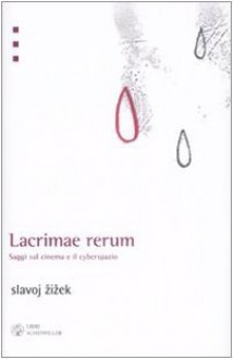 Lacrimae rerum. Saggi sul cinema e il cyberspazio - Slavoj Žižek