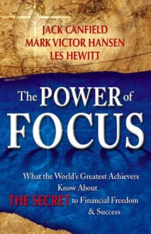 The Power of Focus: How to Hit Your Business, Personal and Financial Targets with Absolute Certainty - Jack Canfield, Mark Victor Hansen, Les Hewitt