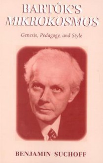 Bartok's Mikrokosmos: Genesis, Pedagogy, and Style - Benjamin Suchoff