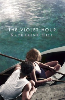 The Violet Hour: A Novel - Katherine Hill