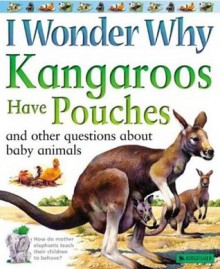 I Wonder Why Kangaroos Have Pouches: And Other Questions About Baby Animals - Jenny Wood