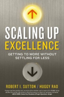 Scaling up Excellence - Robert I. Sutton, Hayagreeva Rao