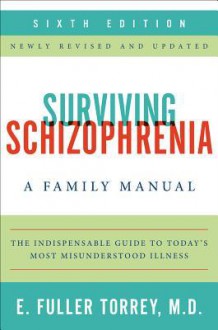 Surviving Schizophrenia, 6th Edition: A Family Manual - E. Fuller Torrey