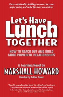 Let's Have Lunch Together (How to Reach Out and Build More Powerful Relationships) (How to Reach Out and Build More Powerful Relationships) - Marshall Howard