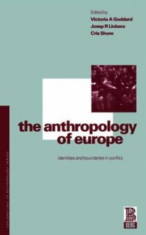 The Anthropology of Europe: Identities and Boundaries in Conflict - Victoria A. Goddard, Victoria Ana Goddard, John Gledhill, Barbara Bender, Bruce Kapferer, Josep R. Llobera