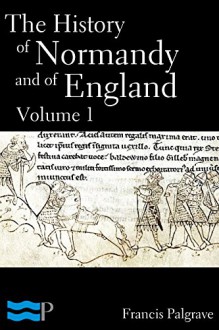 The History of Normandy and of England Volume 1 - Francis Palgrave