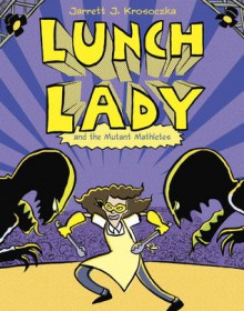 Lunch Lady and the Mutant Mathletes: Lunch Lady #7 - Jarrett J. Krosoczka