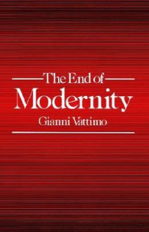 The End of Modernity: Nihilism and Hermeneutics in Postmodern Culture - Gianni Vattimo, Jon R. Snyder