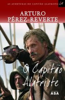 O Capitão Alatriste - Arturo Pérez-Reverte