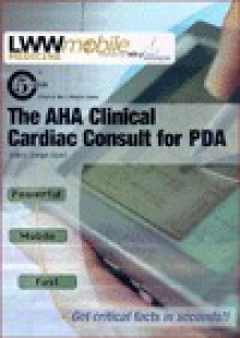 The AHA Clinical Cardiac Consult for PDA: Powered by Skyscape, Inc. - Joseph S. Alpert, Michael Crawford, Gary Balady, Gerard Aurigemma, Bernard Chaitman, Gerard P. Aurigemma, Gary J. Balady, Bernard R. Chaitman, Michael H. Crawford, Andrew E. Epstein, Gary S. Francis, Welton M. Gersony, Robert A. Harrington, Nanette K. Wenger