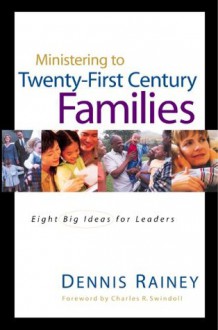 Ministering to Twenty-First Century Families (Swindoll Leadership Library) - Dennis Rainey, Charles Swindoll