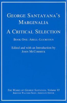 George Santayana's Marginalia, a Critical Selection: Book One, Abell--Lucretius - George Santayana, John McCormick, The Santayana Edition