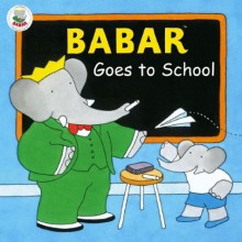 Babar Goes to School - Laurent de Brunhoff, Jean de Brunhoff