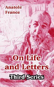 On Life and Letters (Third Series) - Anatole France