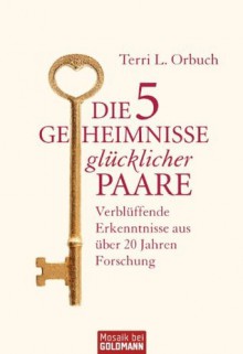 Die 5 Geheimnisse glücklicher Paare: Verblüffende Erkenntnisse aus über 20 Jahren Forschung (German Edition) - Terri L. Orbuch, Christina Jacobs