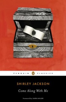 Come Along with Me: Classic Short Stories and an Unfinished Novel (Penguin Classics) - Shirley Jackson, Laura Miller