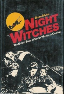 Night witches, the untold story of Soviet women in combat - Bruce Myles