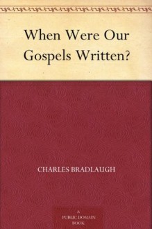 When Were Our Gospels Written? - Charles Bradlaugh