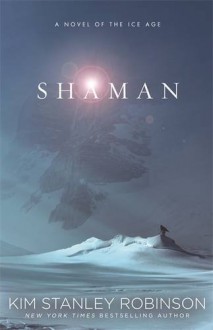 Shaman: A novel of the Ice Age - Kim Stanley Robinson