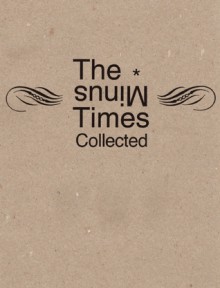 The Minus Times Collected: Twenty Years / Thirty Issues (1992–2012) - Hunter Kennedy, Sam Lipsyte, Patrick deWitt, Wells Tower, David Berman, Dave Eggers, Brad Neely, Jeff Rotter