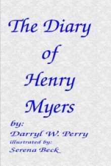 The Diary of Henry Myers - Darryl W. Perry, Serena B. Beck