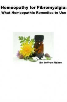 Homeopathy for Fibromyalgia: What Homeopathic Remedies to Use - Jeffrey Fisher