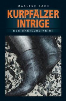 Kurpfälzer Intrige: Der Badische Krimi - Marlene Bach