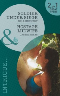 Soldier Under Siege / Hostage Midwife - Elle Kennedy, Cassie Miles