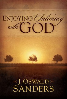 Enjoying Intimacy with God - J. Oswald Sanders