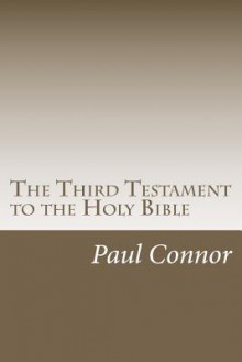 The Third Testament to the Holy Bible - Paul Connor