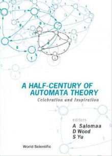 A Half-Century of Automata Theory: Cele - Arto Salomaa