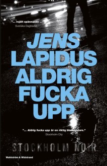 Aldrig Fucka Upp - Jens Lapidus