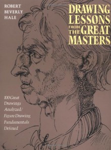 Drawing Lessons from the Great Masters: 100 Great Drawings Analyzed, Figure Drawing Fundamentals Defined - Robert Beverly Hale, Jacob Collins