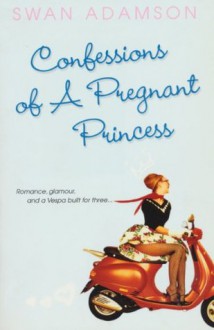 Confessions Of A Pregnant Princess - Swan Adamson