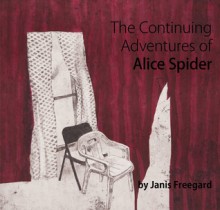 The Continuing Adventures of Alice Spider - Janis Freegard