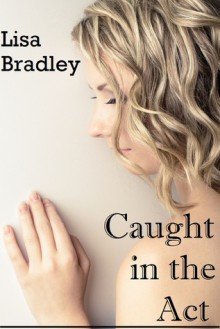 Caught in the Act - Lisa Bradley