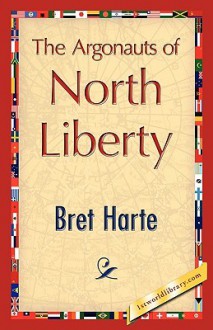 The Argonauts of North Liberty - Bret Harte