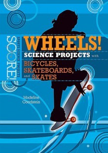 Wheels!: Science Projects with Bicycles, Skateboards, and Skates - Madeline Goodstein