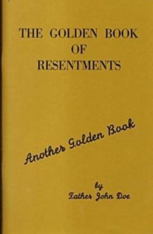 The Golden Book of Resentments (Another Golden Book) - Ralph Pfau, John Doe