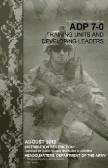 Army Doctrine Publication ADP 7-0 Training Units and Developing Leaders August 2012 - United States Government Us Army