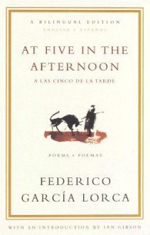 At Five in the Afternoon: Poems - Federico García Lorca, Francisco Aragon