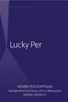 Lucky Per: Translated from the Danish with an Afterword by Naomi Lebowitz - Henrik Pontoppidan, Naomi Lebowitz (translator)