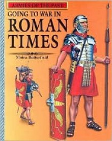 Going To War In Roman Times (Armies Of The Past) - Moira Butterfield