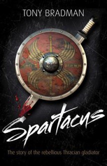 Spartacus: The Story of the Rebellious Thracian Gladiator - Tony Bradman