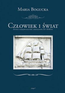 Człowiek i świat - Maria Bogucka