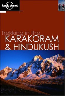 Lonely Planet Trekking in the Karakoram & Hindukush - John Mock, Kimberley O'Neil