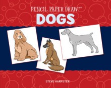 Pencil, Paper, Draw!®: Dogs - Steve Harpster